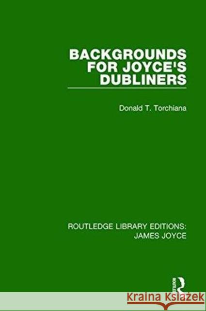 Backgrounds for Joyce's Dubliners Donald T. Torchiana 9781138186644 Taylor and Francis