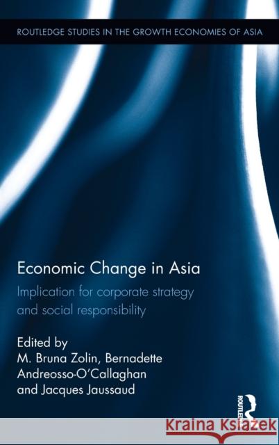 Economic Change in Asia: Implications for Corporate Strategy and Social Responsibility Bernadette Andreosso-O'Callaghan M. Bruna Zolin Jacques Jaussaud 9781138186712