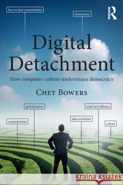 Digital Detachment: How Computer Culture Undermines Democracy Chet Bowers 9781138186866