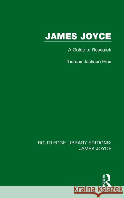 James Joyce: A Guide to Research Thomas Jackson Rice 9781138186897 Routledge