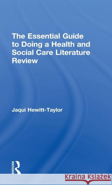 The Essential Guide to Doing a Health and Social Care Literature Review Jaqui Hewitt-Taylor 9781138186910 Routledge