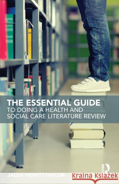 The Essential Guide to Doing a Health and Social Care Literature Review Jaqui Hewitt-Taylor 9781138186927 Taylor & Francis Ltd