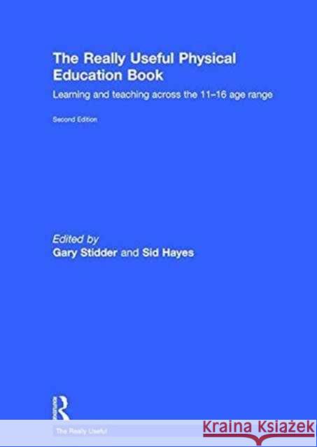 The Really Useful Physical Education Book: Learning and Teaching Across the 11-16 Age Range Gary Stidder Sid Hayes 9781138187146 Routledge