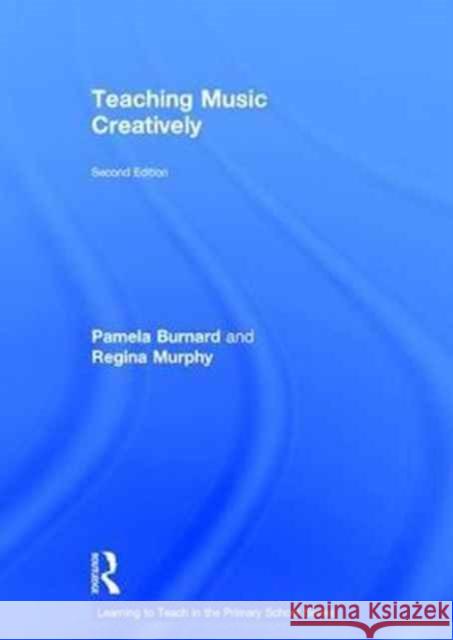 Teaching Music Creatively Pam Burnard Regina Murphy 9781138187184