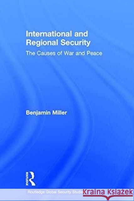 International and Regional Security: The Causes of War and Peace Benjamin Miller 9781138187245 Routledge