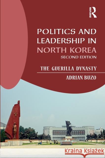 Politics and Leadership in North Korea: The Guerilla Dynasty Adrian Buzo   9781138187375 Taylor and Francis