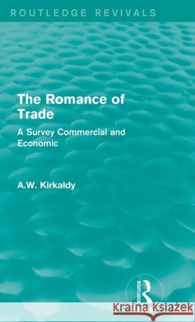 The Romance of Trade: A Survey Commercial and Economic A. W. Kirkaldy 9781138187436 Routledge