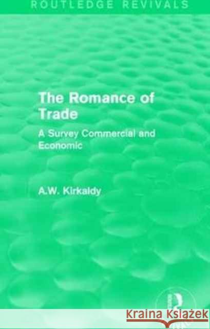 The Romance of Trade: A Survey Commercial and Economic A. W. Kirkaldy 9781138187474 Routledge