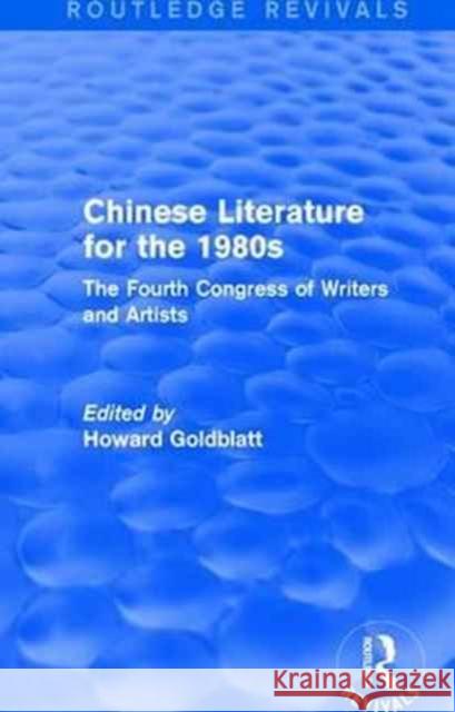 Chinese Literature for the 1980s: The Fourth Congress of Writers and Artists Howard Goldblatt 9781138187627