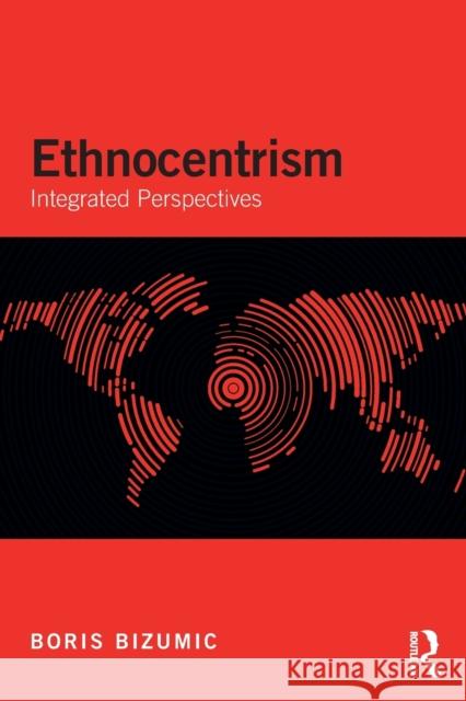 Ethnocentrism: Integrated Perspectives Boris Bizumic (The Australian National University) 9781138187733 Taylor & Francis Ltd