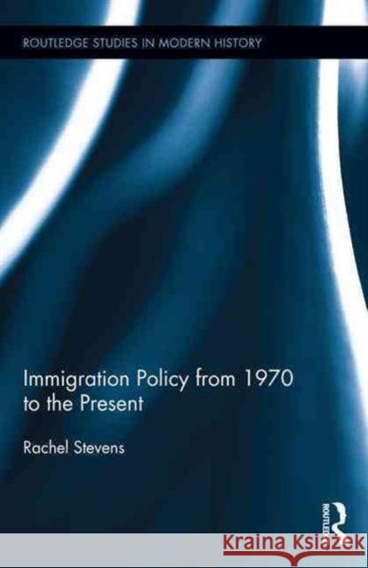 Immigration Policy from 1970 to the Present Rachel Stevens 9781138187764 Routledge