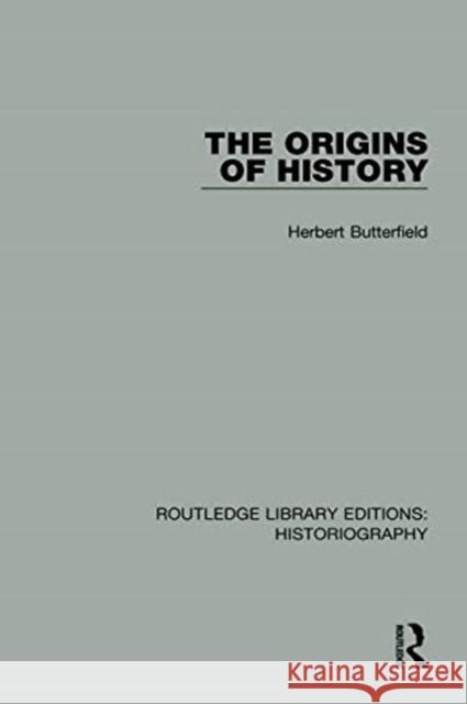 The Origins of History Herbert Butterfield J. H. Adam Watson 9781138187832 Routledge