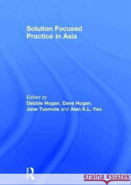 Solution Focused Practice in Asia Debbie Hogan Dave Hogan Jane Tuomola 9781138188112 Routledge