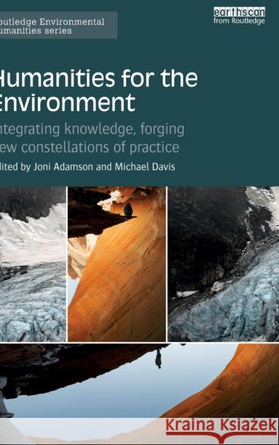 Humanities for the Environment: Integrating Knowledge, Forging New Constellations of Practice Joni Adamson Michael Davis 9781138188167 Routledge