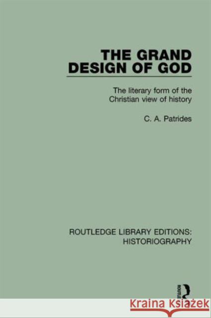 The Grand Design of God: The Literary Form of the Christian View of History C. A. Patrides   9781138188198 Taylor and Francis