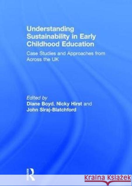 Understanding Sustainability in Early Childhood Education: Case Studies and Approaches from Across the UK Diane Boyd Nicky Hirst 9781138188280 Routledge