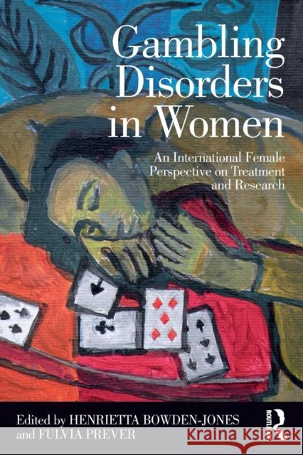 Gambling Disorders in Women: An International Female Perspective on Treatment and Research Fulvia Prever Henrietta Bowden-Jones 9781138188327 Routledge