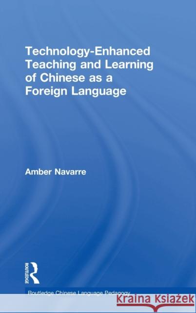 Technology-Enhanced Teaching and Learning of Chinese as a Foreign Language Amber Navarre 9781138188594