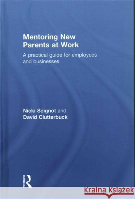 Mentoring New Parents at Work: A Guide for Businesses and Organisations Nicki Seignot David Clutterbuck  9781138188709
