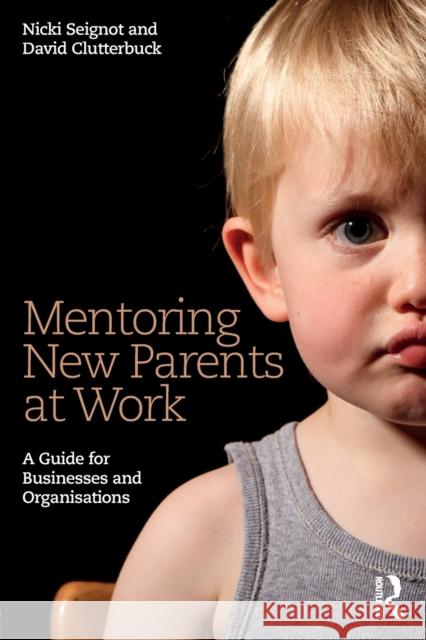 Mentoring New Parents at Work: A Guide for Businesses and Organisations Nicki Seignot David Clutterbuck  9781138188716 Taylor and Francis