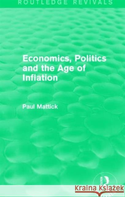 Economics, Politics and the Age of Inflation Paul, Jr. Mattick 9781138188785 Routledge