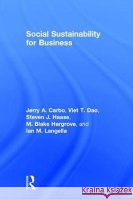 Social Sustainability for Business Jerry A. Carbo Viet Dao Steven J. Haase 9781138188884