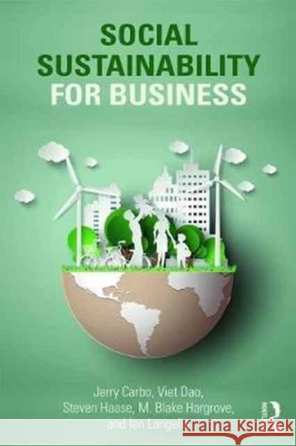 Social Sustainability for Business Jerry A. Carbo Viet Dao Steven J. Haase 9781138188921