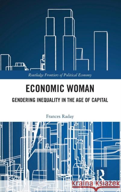 Economic Woman: Gendering Inequality in the Age of Capital Raday, Frances 9781138189027 Routledge