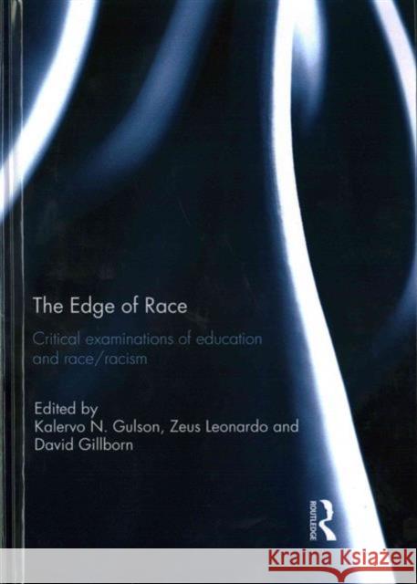 The Edge of Race: Critical Examinations of Education and Race/Racism Kalervo N. Gulson Zeus Leonardo David Gillborn 9781138189102 Routledge