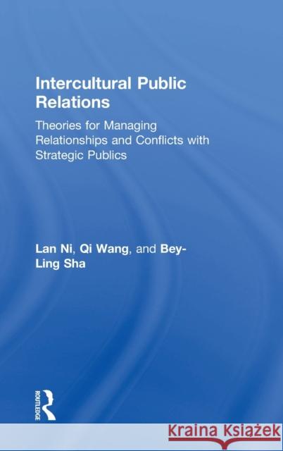 Intercultural Public Relations: Theories for Managing Relationships and Conflicts with Strategic Publics Lan Ni Qi Wang Bey-Ling Sha 9781138189218 Routledge