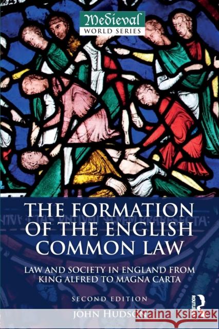 The Formation of the English Common Law: Law and Society in England from King Alfred to Magna Carta John Hudson 9781138189348