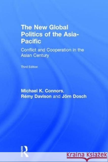 The New Global Politics of the Asia-Pacific: Conflict and Co-Operation in the Asian Century Connors, Michael K. 9781138189577