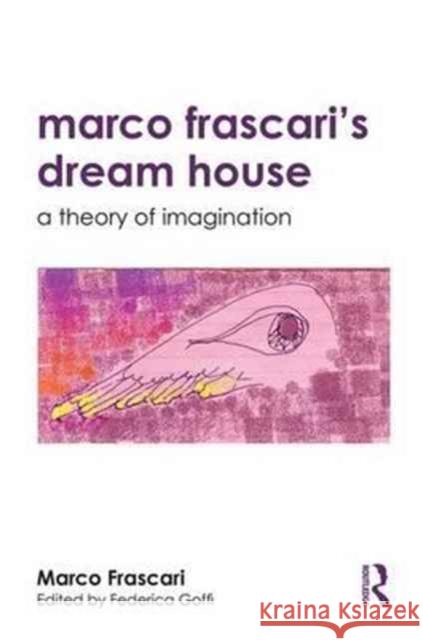 Marco Frascari's Dream House: A Theory of Imagination Marco Frascari Federica Goffi 9781138189645 Routledge