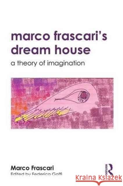 Marco Frascari's Dream House: A Theory of Imagination Marco Frascari Federica Goffi 9781138189652