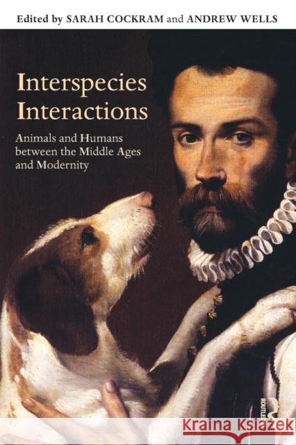 Interspecies Interactions: Animals and Humans between the Middle Ages and Modernity Cockram, Sarah 9781138189720