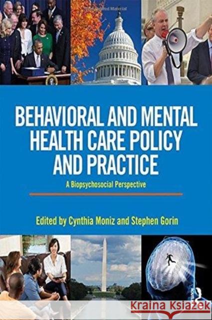 Behavioral and Mental Health Care Policy and Practice: A Biopsychosocial Perspective Cynthia Moniz Stephen Gorin 9781138189881 Routledge