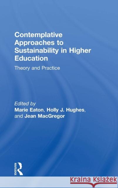 Contemplative Approaches to Sustainability in Higher Education: Theory and Practice Marie Eaton Holly Hughes Jean MacGregor 9781138190177 Routledge