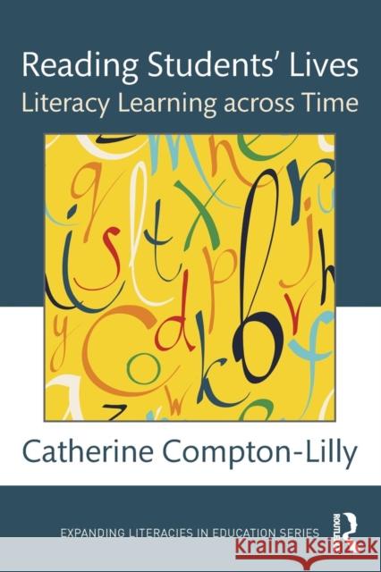 Reading Students' Lives: Literacy Learning across Time Compton-Lilly, Catherine 9781138190238