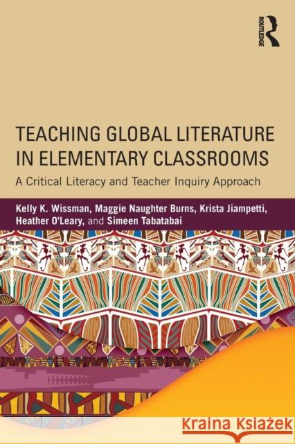 Teaching Global Literature in Elementary Classrooms: A Critical Literacy and Teacher Inquiry Approach Kelly K. Wissman, Maggie Naughter Burns, Krista Jiampetti, Heather O'Leary, Simeen Tabatabai 9781138190269 Taylor & Francis Ltd