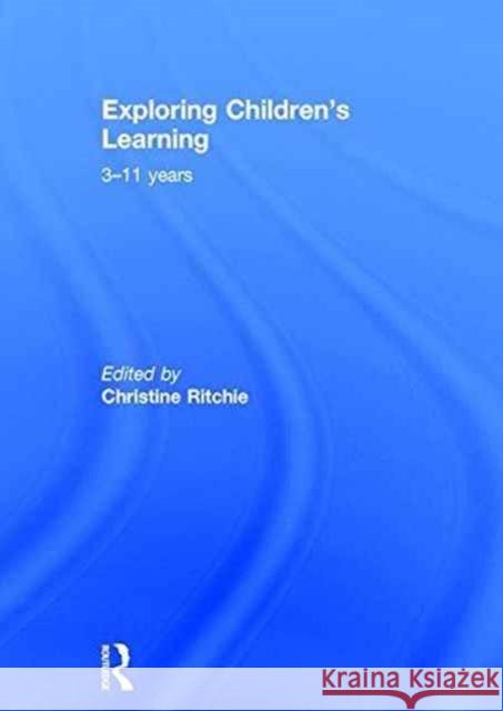 Exploring Children's Learning: 3 - 11 Years Christine Ritchie 9781138190276 Routledge