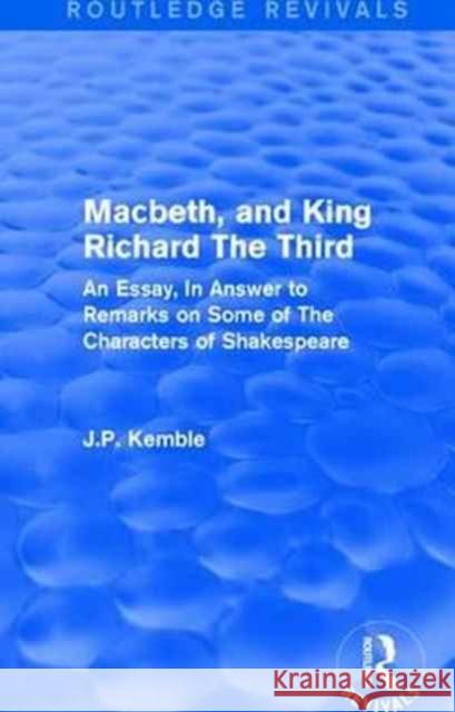 Macbeth, and King Richard the Third: An Essay, in Answer to Remarks on Some of the Characters of Shakespeare J. P. Kemble 9781138190498 Routledge