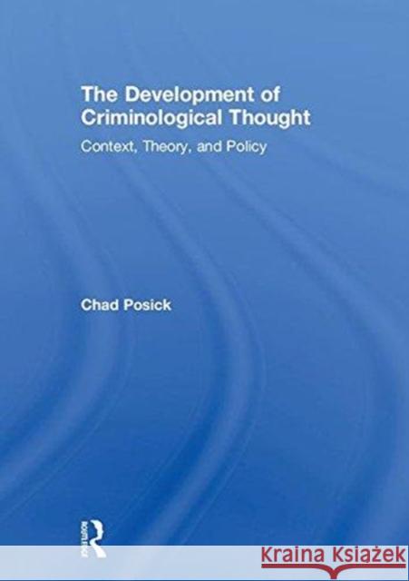 The Development of Criminological Thought: Context, Theory and Policy Chad Posick 9781138190504 Routledge