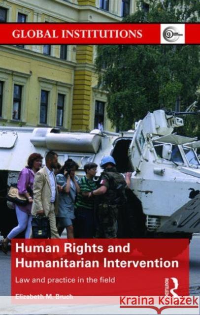 Human Rights and Humanitarian Intervention: Law and Practice in the Field Elizabeth M. Bruch   9781138190559 Taylor and Francis