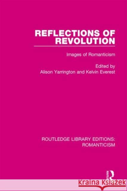 Reflections of Revolution: Images of Romanticism Alison Yarrington, Kelvin Everest 9781138190580