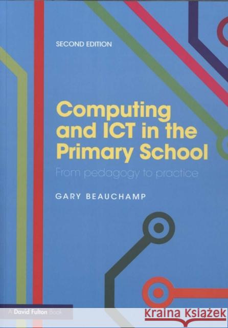 Computing and Ict in the Primary School: From Pedagogy to Practice Gary Beauchamp 9781138190610 Routledge