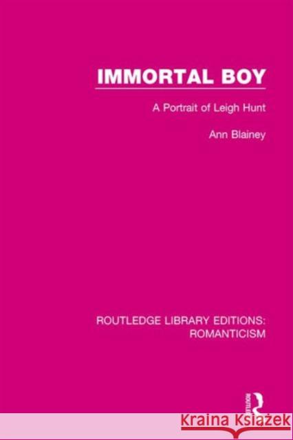 Immortal Boy: A Portrait of Leigh Hunt Ann Blainey 9781138190818 Routledge