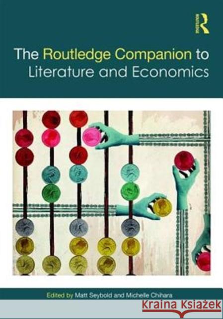 The Routledge Companion to Literature and Economics Michelle Chihara Matt Seybold 9781138190870 Routledge