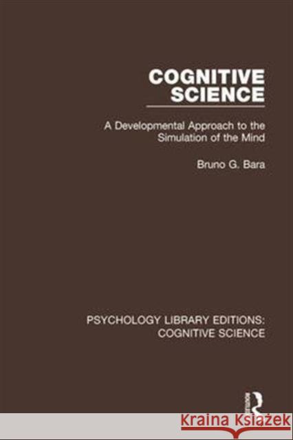 Cognitive Science: A Developmental Approach to the Simulation of the Mind Bruno G. Bara 9781138191082