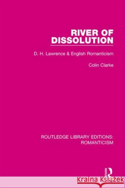 River of Dissolution: D. H. Lawrence and English Romanticism Colin Clarke 9781138191242
