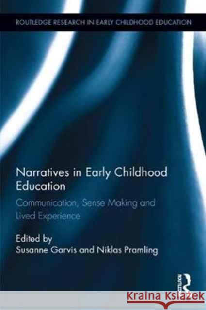 Narratives in Early Childhood Education: Communication, Sense Making and Lived Experience Susanne Garvis Niklas Pramling 9781138191365